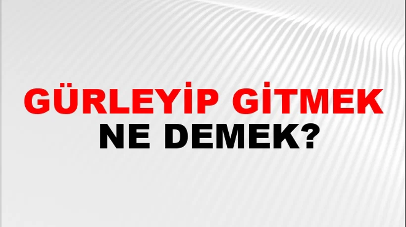 Gürleyip Gitmek Gürleyip Gitmek