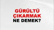 Gürültü Çıkarmak (Veya etmek veya koparmak veya yapmak)