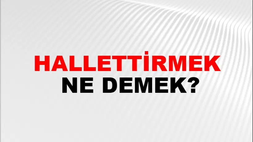 Hallettirmek Hallettirmek