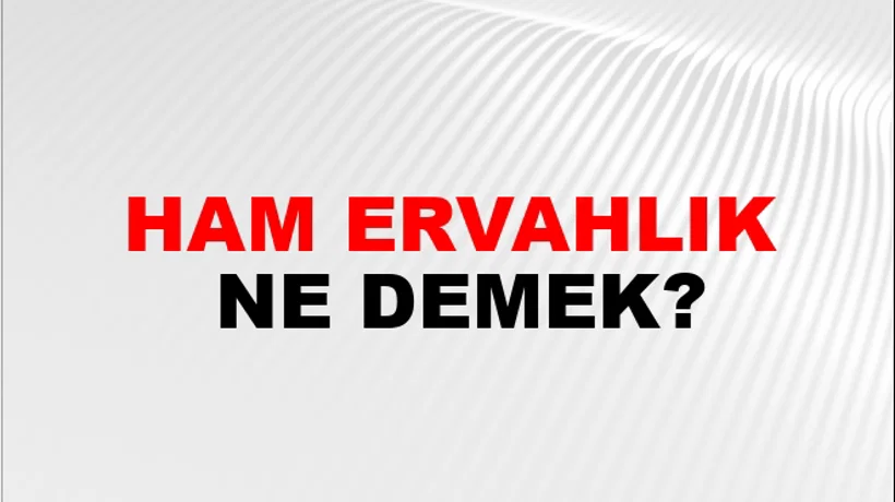 Ham Ervahlık Ham Ervahlık