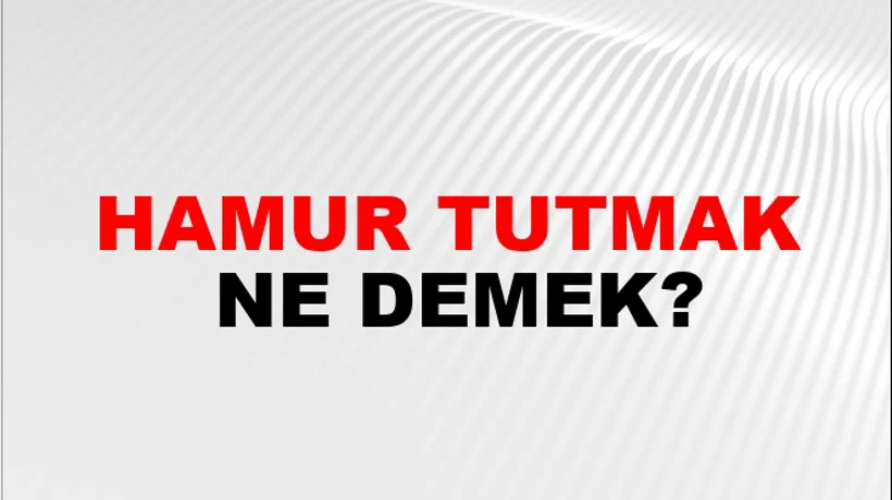 Hamur Tutmak Hamur Tutmak