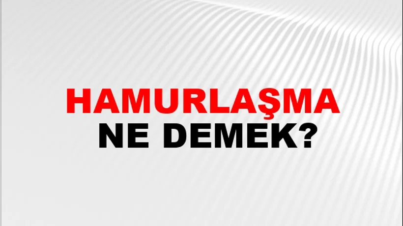 Hamurlaşma Hamurlaşma