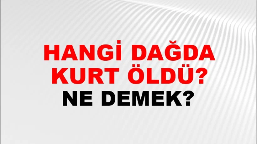 Hangi Dağda Kurt Öldü? Hangi Dağda Kurt Öldü?