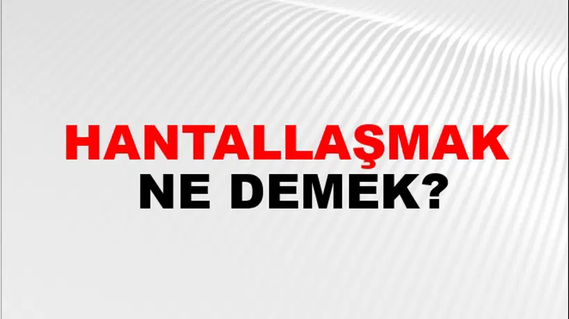 Hantallaşmak Hantallaşmak