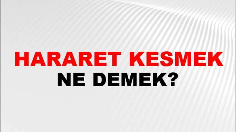 Hararet Kesmek (Veya söndürmek) Hararet Kesmek (Veya söndürmek)