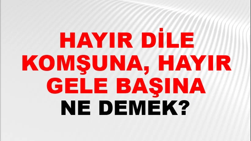 Hayır Dile Komşuna, Hayır Gele Başına Hayır Dile Komşuna, Hayır Gele Başına