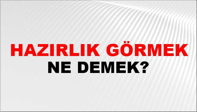 Hazırlık Görmek (Veya yapmak)