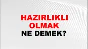 Hazırlıklı Olmak (Veya bulunmak)