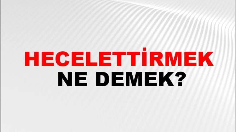 Hecelettirmek Hecelettirmek