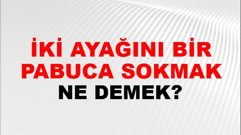 İki Ayağını Bir Pabuca Sokmak İki Ayağını Bir Pabuca Sokmak
