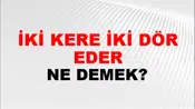 İki Kere İki Dört Eder