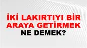 İki Lakırtıyı Bir Araya Getirmek