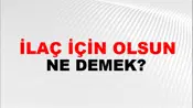 İlaç İçin Olsun