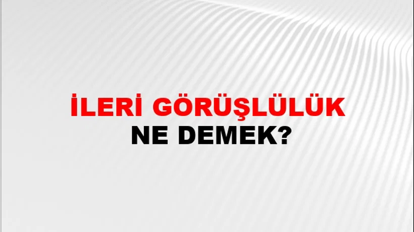 İleri Görüşlülük İleri Görüşlülük