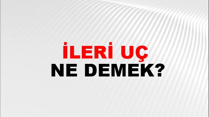 İleri Uç İleri Uç