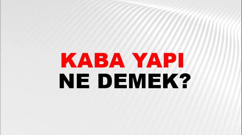 Kaba Yapı Kaba Yapı