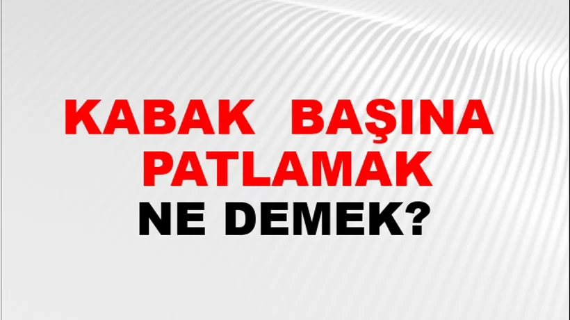 Kabak (Birinin) başına (veya başında) patlamak Kabak (Birinin) başına (veya başında) patlamak