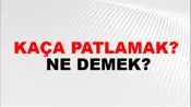 Kaça Patlamak?