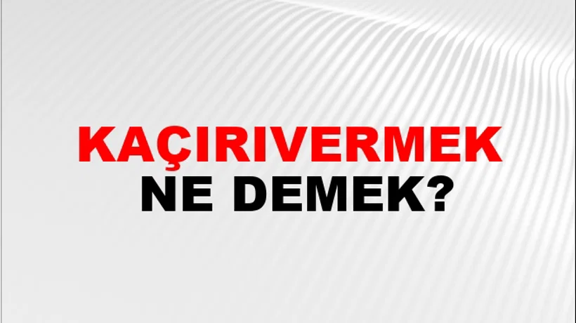 Kaçırıvermek Kaçırıvermek