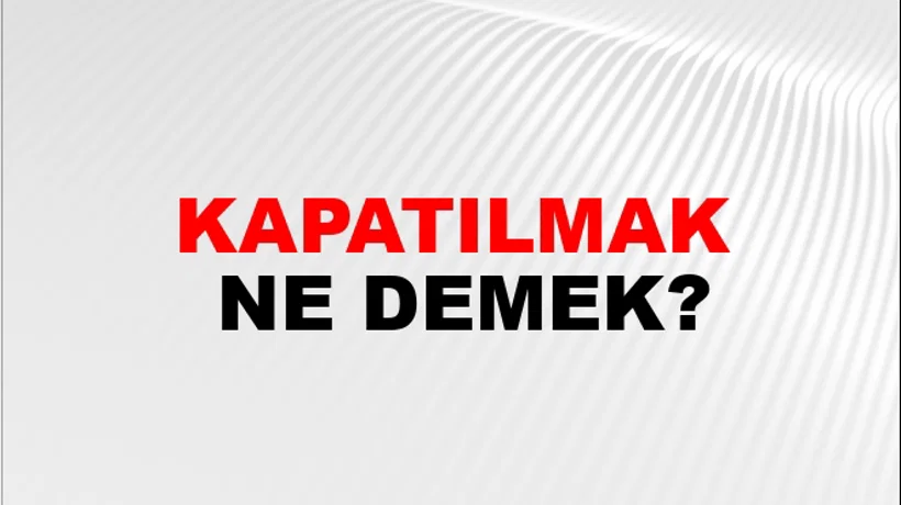 Kapatılmak Kapatılmak