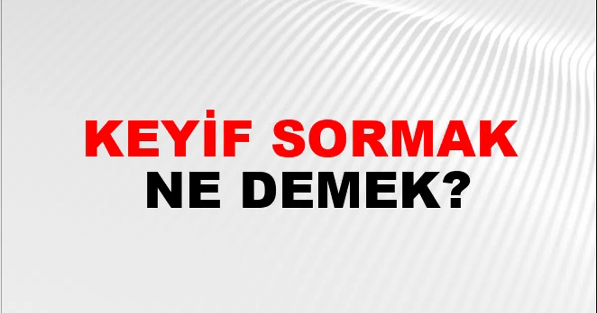 Keyif Keyif Sormak Nasıl Yazılır? | NTV Haber