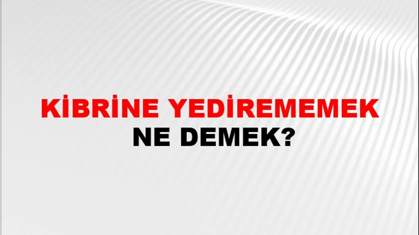 Kibrine Yedirememek Kibrine Yedirememek
