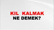 Kıl (Kadar) kalmak
