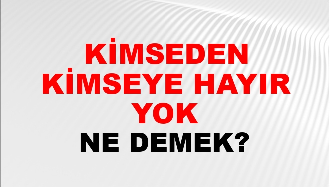 Kimseden Kimseye Hayır Yok (Veya gelmez)