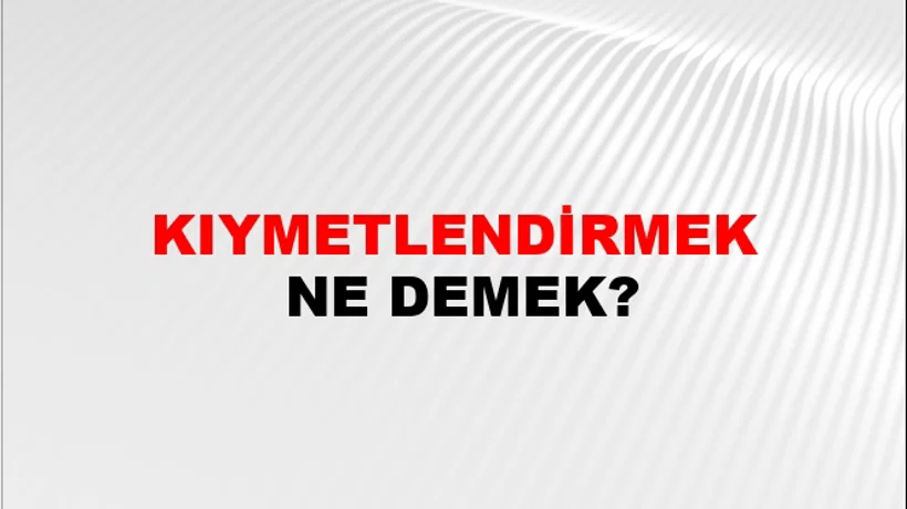 Kıymetlendirmek Kıymetlendirmek