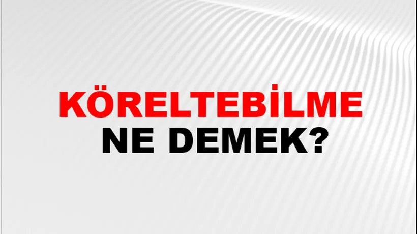 Köreltebilme Köreltebilme