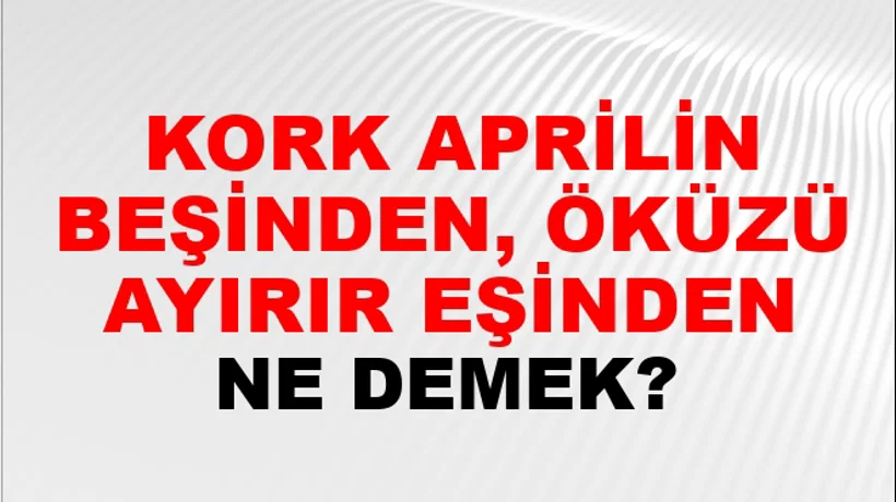 Kork Aprilin Beşinden, Öküzü Ayırır Eşinden Kork Aprilin Beşinden, Öküzü Ayırır Eşinden