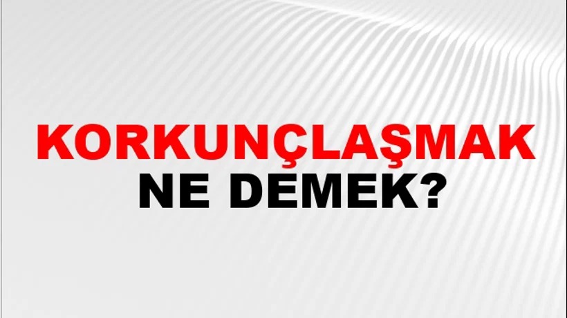Korkunçlaşmak Korkunçlaşmak