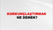 Korkunçlaştırmak