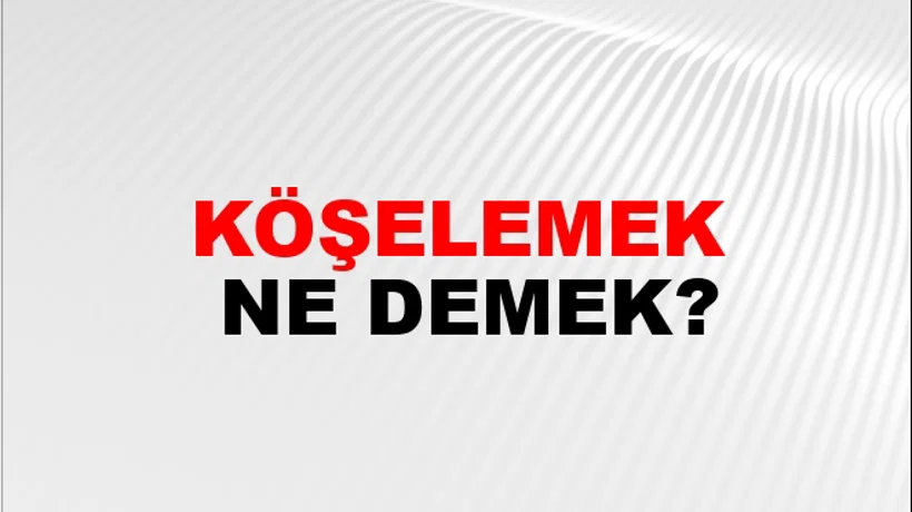 Köşelemek Köşelemek