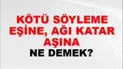 Kötü Söyleme Eşine, Ağı Katar Aşına