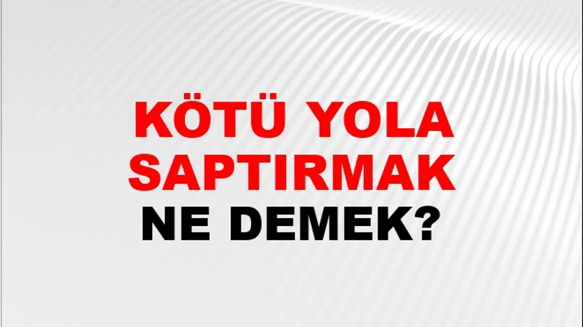 Kötü Yola Saptırmak Kötü Yola Saptırmak