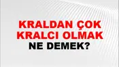 Kraldan Çok Kralcı Olmak