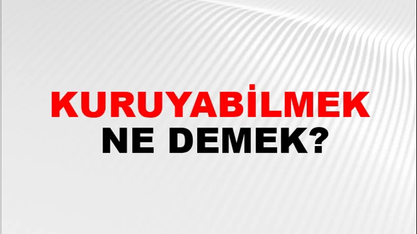 Kuruyabilmek Kuruyabilmek