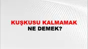 Kuşkusu Kalmamak