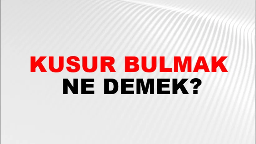 Kusur Bulmak Kusur Bulmak