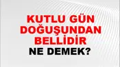Kutlu Gün Doğuşundan Bellidir