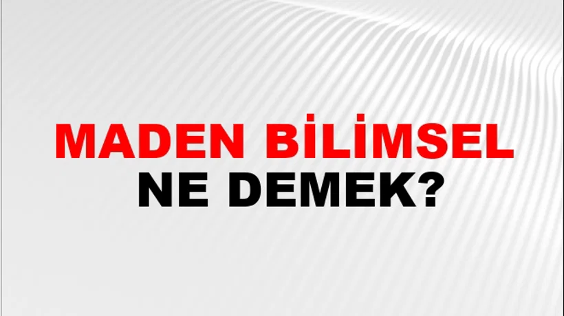 Maden Bilimsel Maden Bilimsel