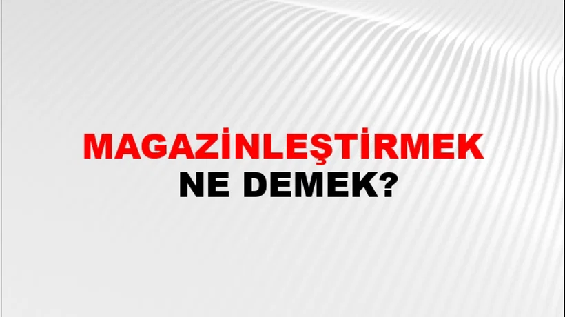 Magazinleştirmek Magazinleştirmek