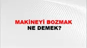Makineyi Bozmak
