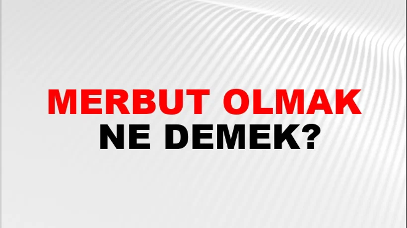 Merbut Olmak Merbut Olmak