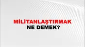 Militanlaştırmak
