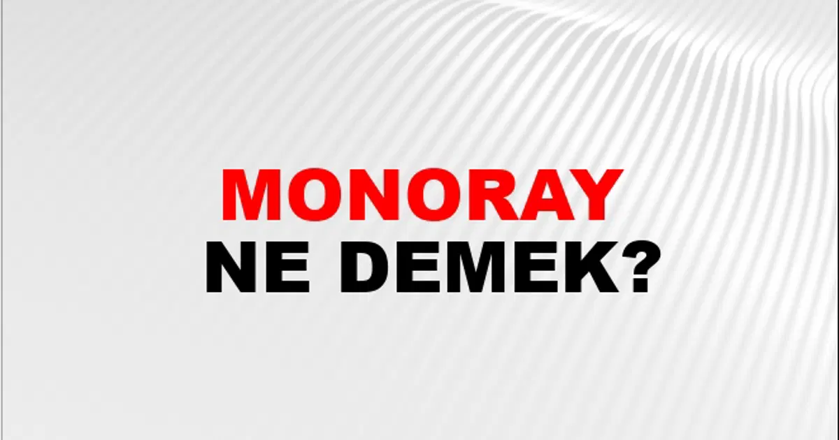 Monoray Eş Anlamlısı - Monoray Kelimesinin Eş Anlamlısı Nedir? | NTV Haber