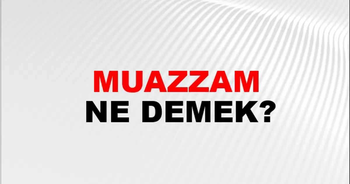 Muazzam Ne Demek? Muazzam Kelimesinin TDK Sözlük Anlamı Nedir? | NTV Haber