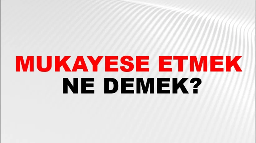 Mukayese Etmek Mukayese Etmek