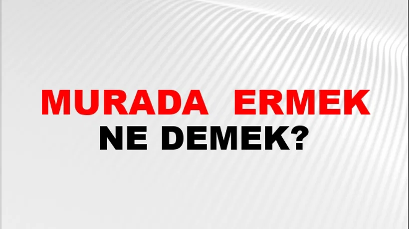 Murada (Veya muradına) ermek Murada (Veya muradına) ermek
